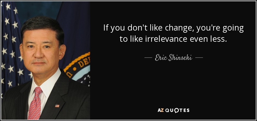 quote-if-you-don-t-like-change-you-re-going-to-like-irrelevance-even-less-eric-shinseki-53-48-44.jpg