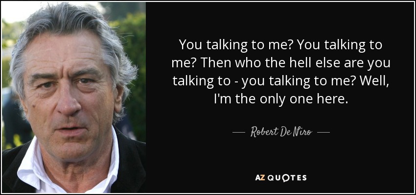 quote-you-talking-to-me-you-talking-to-me-then-who-the-hell-else-are-you-talking-to-you-talking-robert-de-niro-56-37-42.jpg